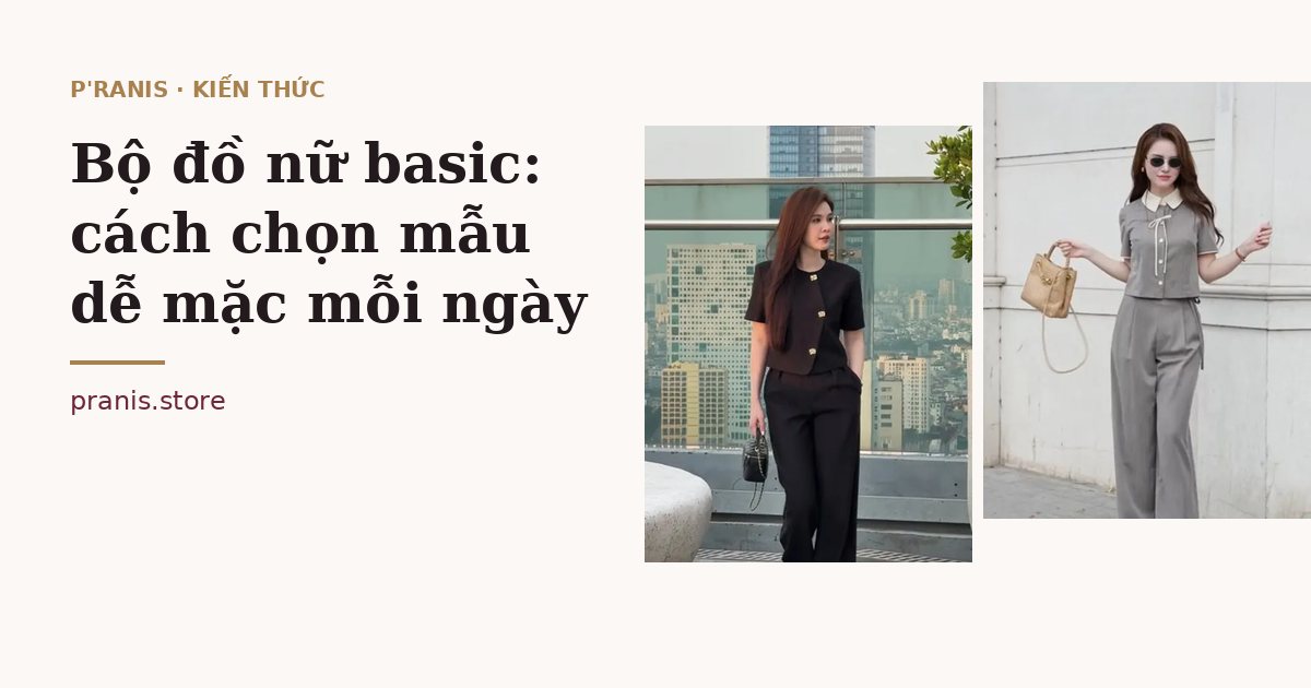 Bộ đồ nữ basic: cách chọn mẫu dễ mặc mỗi ngày