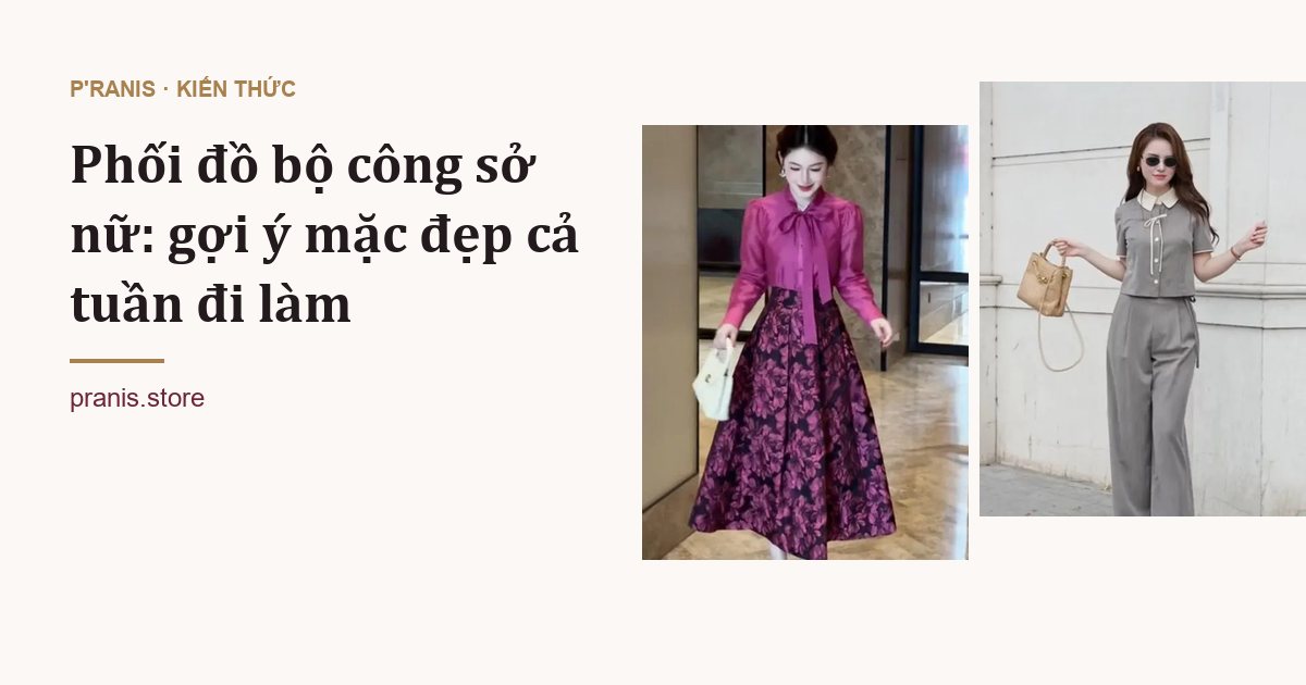 Phối đồ bộ công sở nữ: gợi ý mặc đẹp cả tuần đi làm