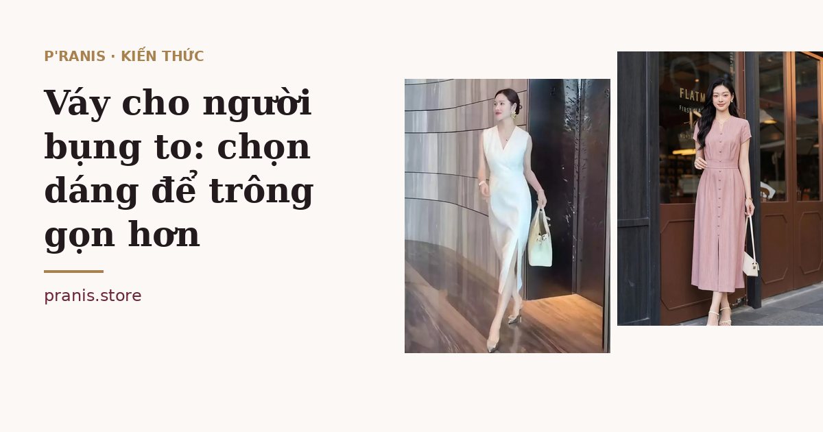 Váy cho người bụng to: chọn dáng để trông gọn hơn